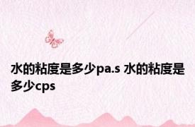 水的粘度是多少pa.s 水的粘度是多少cps
