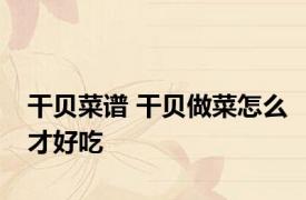 干贝菜谱 干贝做菜怎么才好吃