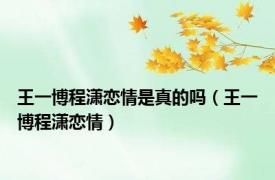 王一博程潇恋情是真的吗（王一博程潇恋情）