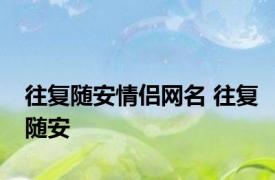 往复随安情侣网名 往复随安 