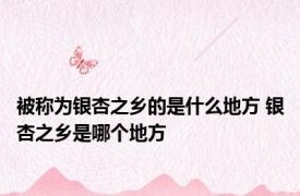 被称为银杏之乡的是什么地方 银杏之乡是哪个地方