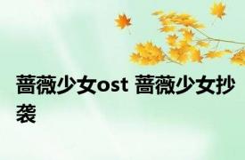 蔷薇少女ost 蔷薇少女抄袭 