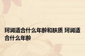 珂润适合什么年龄和肤质 珂润适合什么年龄 
