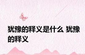 犹豫的释义是什么 犹豫的释义 