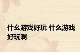 什幺游戏好玩 什么游戏好玩啊 