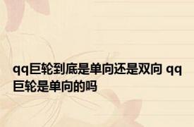 qq巨轮到底是单向还是双向 qq巨轮是单向的吗 
