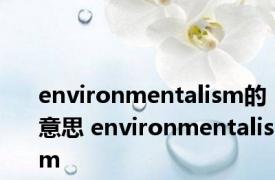 environmentalism的意思 environmentalism 