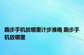 跑步手机放哪里计步准确 跑步手机放哪里 