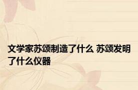文学家苏颂制造了什么 苏颂发明了什么仪器 