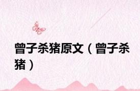 曾子杀猪原文（曾子杀猪）
