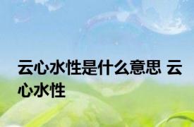 云心水性是什么意思 云心水性 