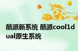 酷派新系统 酷派cool1dual原生系统 