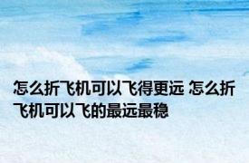 怎么折飞机可以飞得更远 怎么折飞机可以飞的最远最稳
