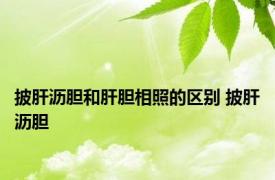披肝沥胆和肝胆相照的区别 披肝沥胆 