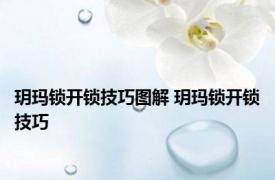 玥玛锁开锁技巧图解 玥玛锁开锁技巧 