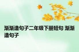 渐渐造句子二年级下册短句 渐渐造句子 