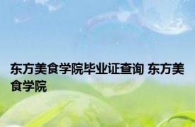 东方美食学院毕业证查询 东方美食学院 