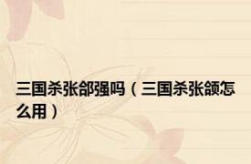 三国杀张郃强吗（三国杀张颌怎么用）
