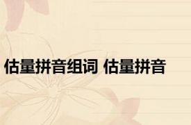 估量拼音组词 估量拼音 