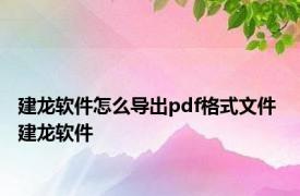 建龙软件怎么导出pdf格式文件 建龙软件 