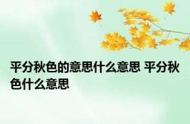 平分秋色的意思什么意思 平分秋色什么意思 