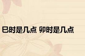 巳时是几点 卯时是几点 