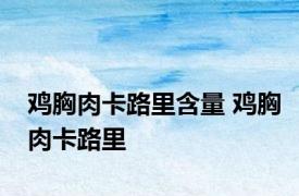 鸡胸肉卡路里含量 鸡胸肉卡路里 