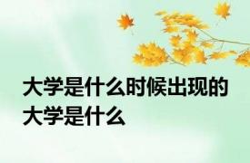 大学是什么时候出现的 大学是什么