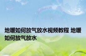 地暖如何放气放水视频教程 地暖如何放气放水