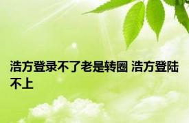 浩方登录不了老是转圈 浩方登陆不上 