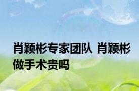 肖颖彬专家团队 肖颖彬做手术贵吗 