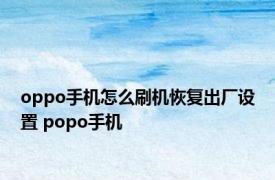 oppo手机怎么刷机恢复出厂设置 popo手机 
