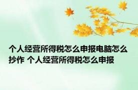 个人经营所得税怎么申报电脑怎么抄作 个人经营所得税怎么申报 