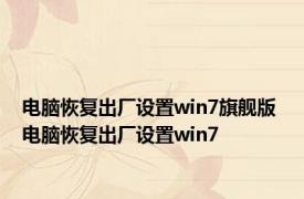 电脑恢复出厂设置win7旗舰版 电脑恢复出厂设置win7 