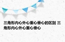 三角形内心外心重心垂心的区别 三角形内心外心重心垂心 