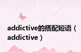 addictive的搭配短语（addictive）