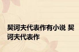 契诃夫代表作有小说 契诃夫代表作 