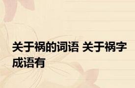 关于祸的词语 关于祸字成语有