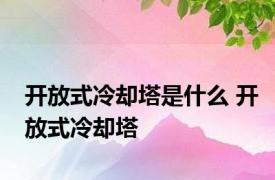 开放式冷却塔是什么 开放式冷却塔 
