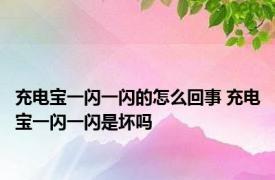 充电宝一闪一闪的怎么回事 充电宝一闪一闪是坏吗 