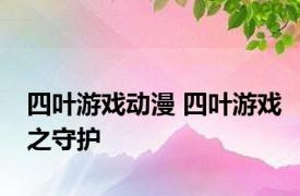 四叶游戏动漫 四叶游戏之守护 