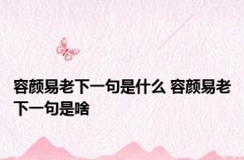 容颜易老下一句是什么 容颜易老下一句是啥