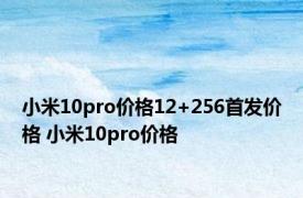 小米10pro价格12+256首发价格 小米10pro价格 