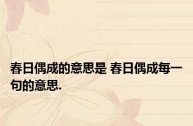 春日偶成的意思是 春日偶成每一句的意思.