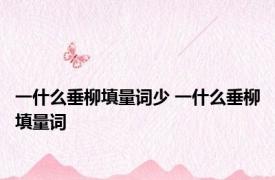 一什么垂柳填量词少 一什么垂柳填量词 