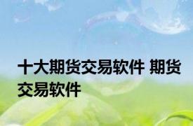十大期货交易软件 期货交易软件 