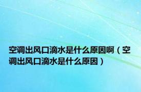 空调出风口滴水是什么原因啊（空调出风口滴水是什么原因）