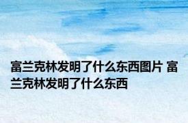 富兰克林发明了什么东西图片 富兰克林发明了什么东西