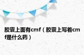 胶囊上面有cmf（胶囊上写着cmf是什么药）