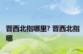 晋西北指哪里? 晋西北指哪 